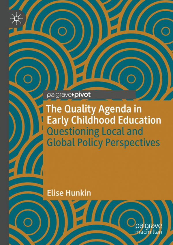 The Quality Agenda In Early Childhood Education Questioning Local And Global Policy Perspectives 1st Ed 2019 Elise Hunkin