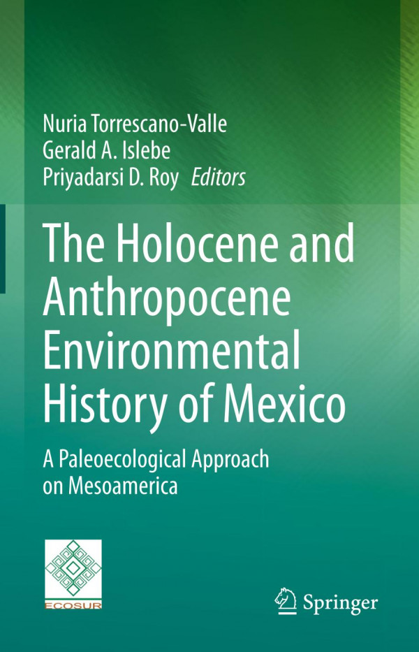 The Holocene And Anthropocene Environmental History Of Mexico A Paleoecological Approach On Mesoamerica 1st Ed 2019 Nuria Torrescano Valle