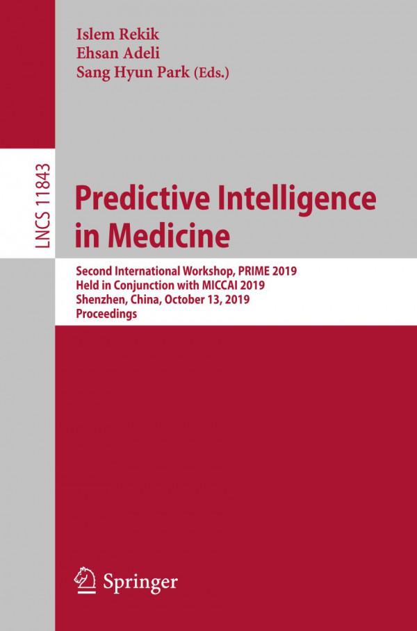 Predictive Intelligence In Medicine Second International Workshop Prime 2019 Held In Conjunction With Miccai 2019 Shenzhen China October 13 2019 Proceedings 1st Ed 2019 Islem Rekik