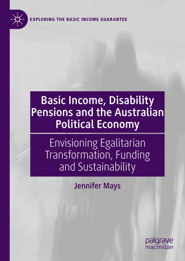Basic Income Disability Pensions And The Australian Political Economy Envisioning Egalitarian Transformation Funding And Sustainability 1st Ed 2020 Jennifer Mays