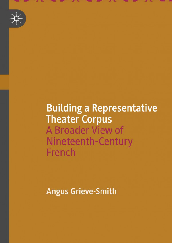 Building A Representative Theater Corpus A Broader View Of Nineteenthcentury French 1st Ed 2019 Angus Grievesmith