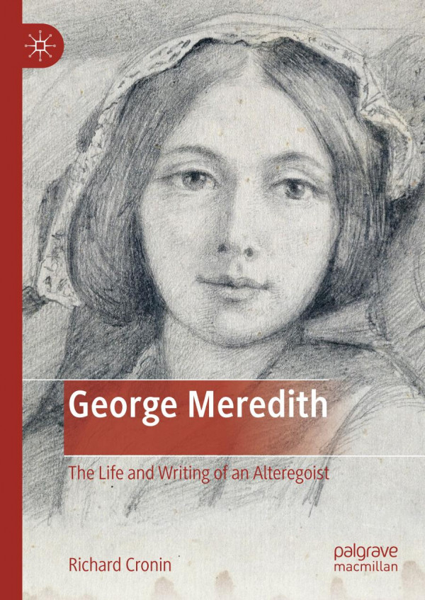 George Meredith The Life And Writing Of An Alteregoist 1st Ed 2019 Richard Cronin