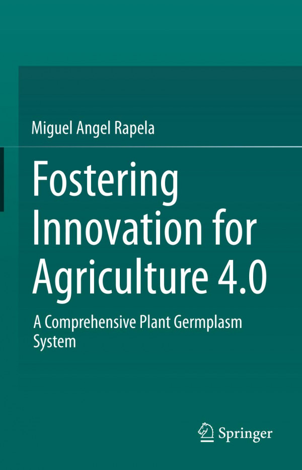 Fostering Innovation For Agriculture 40 A Comprehensive Plant Germplasm System 1st Ed 2019 Miguel Angel Rapela