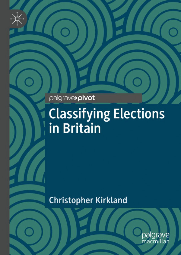 Classifying Elections In Britain 1st Ed 2020 Christopher Kirkland