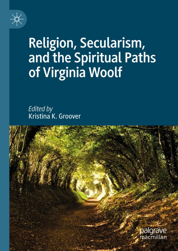 Religion Secularism And The Spiritual Paths Of Virginia Woolf 1st Ed 2019 Kristina K Groover