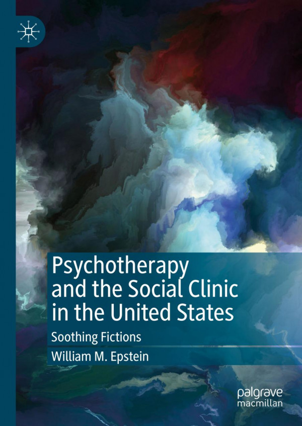 Psychotherapy And The Social Clinic In The United States Soothing Fictions 1st Ed 2019 William M Epstein
