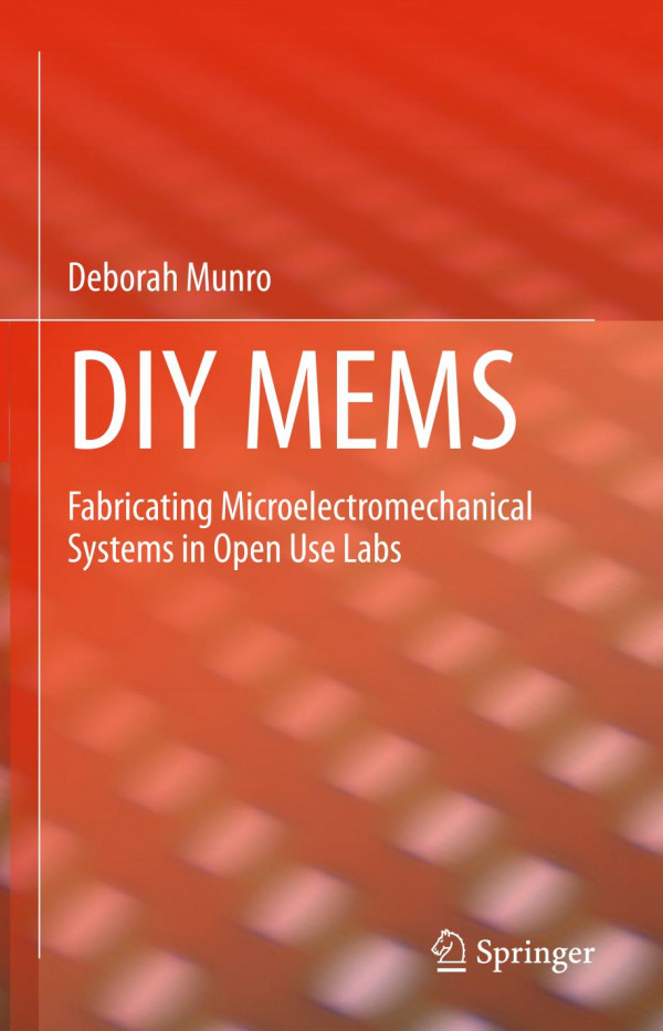 Diy Mems Fabricating Microelectromechanical Systems In Open Use Labs 1st Ed 2019 Deborah Munro