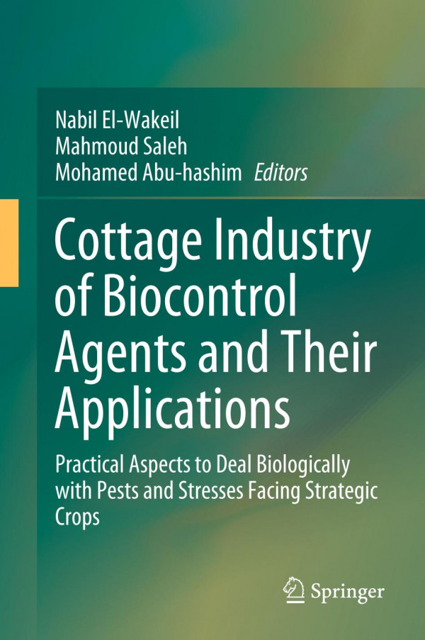 Cottage Industry Of Biocontrol Agents And Their Applications Practical Aspects To Deal Biologically With Pests And Stresses Facing Strategic Crops 1st Ed 2020 Nabil Elwakeil