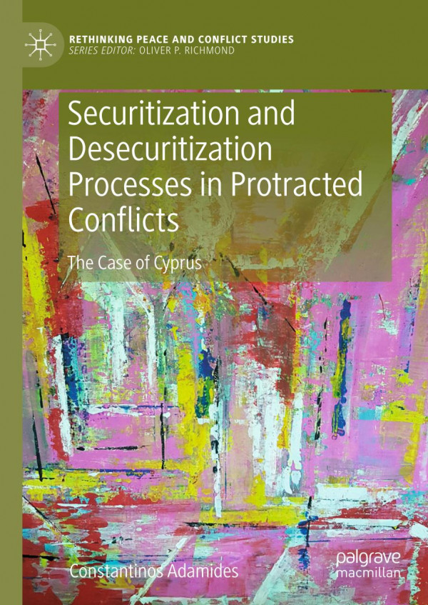 Securitization And Desecuritization Processes In Protracted Conflicts The Case Of Cyprus 1st Ed 2020 Constantinos Adamides