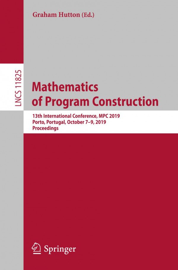 Mathematics Of Program Construction 13th International Conference Mpc 2019 Porto Portugal October 79 2019 Proceedings 1st Ed 2019 Graham Hutton