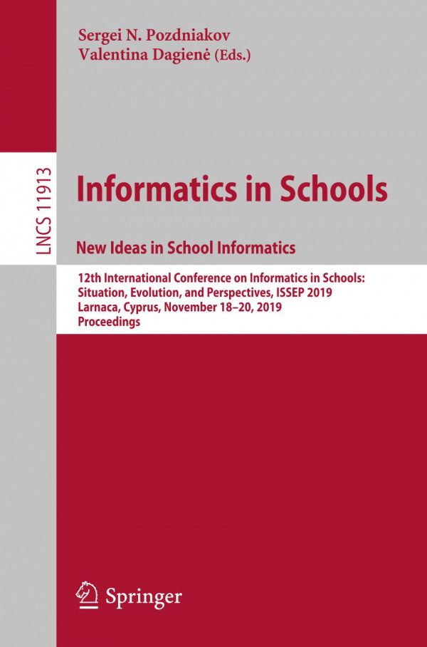 Informatics In Schools New Ideas In School Informatics 12th International Conference On Informatics In Schools Situation Evolution And Perspectives Issep 2019 Larnaca Cyprus November 1820 2019 Proceedings 1st Ed 2019 Sergei N Pozdniakov