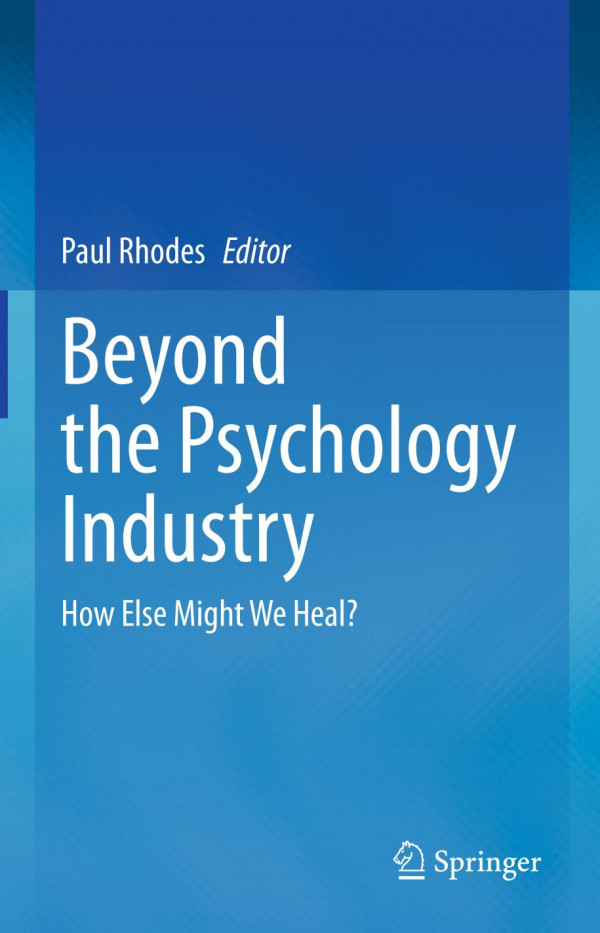 Beyond The Psychology Industry How Else Might We Heal 1st Ed 2020 Paul Rhodes
