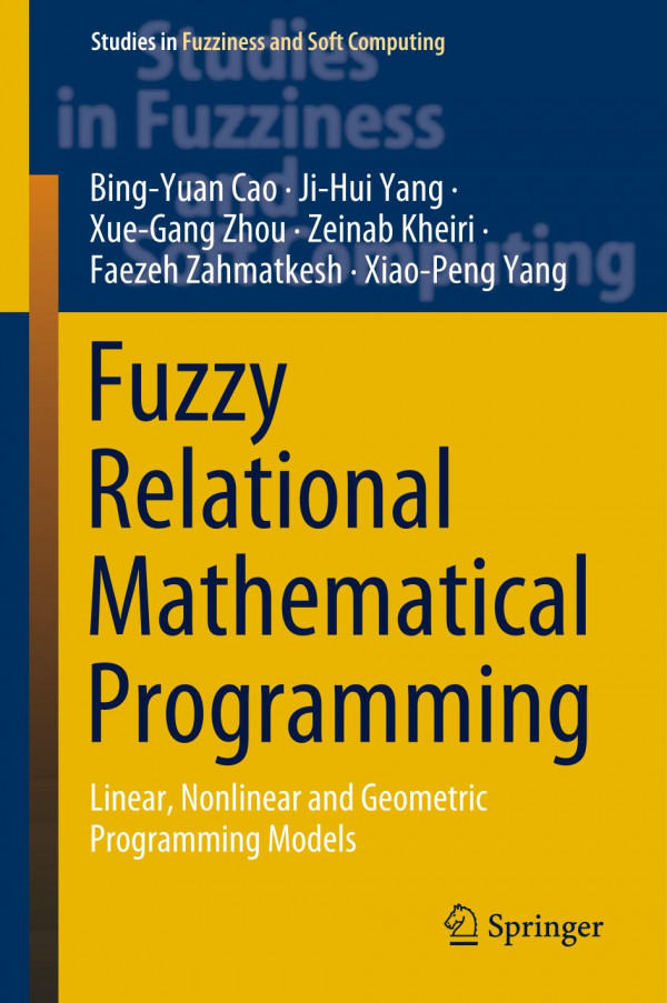 Fuzzy Relational Mathematical Programming Linear Nonlinear And Geometric Programming Models 1st Ed 2020 Bingyuan Cao
