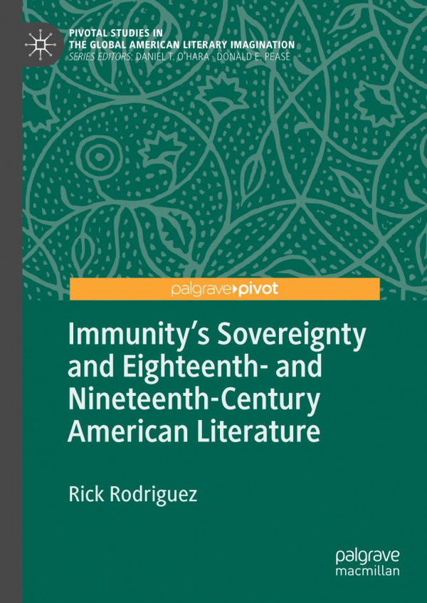 Immunitys Sovereignty And Eighteenth And Nineteenthcentury American Literature 1st Ed 2019 Rick Rodriguez