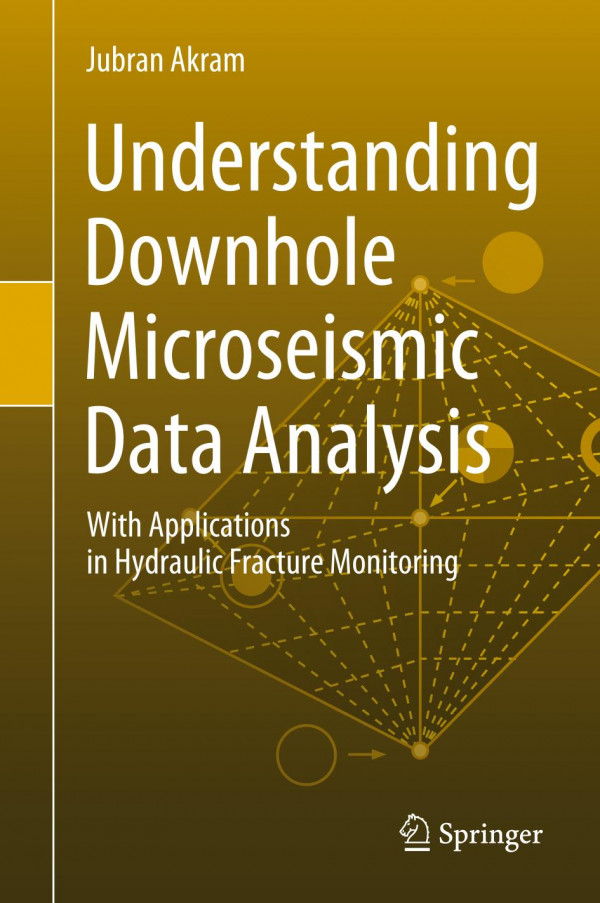 Understanding Downhole Microseismic Data Analysis With Applications In Hydraulic Fracture Monitoring 1st Ed 2020 Jubran Akram