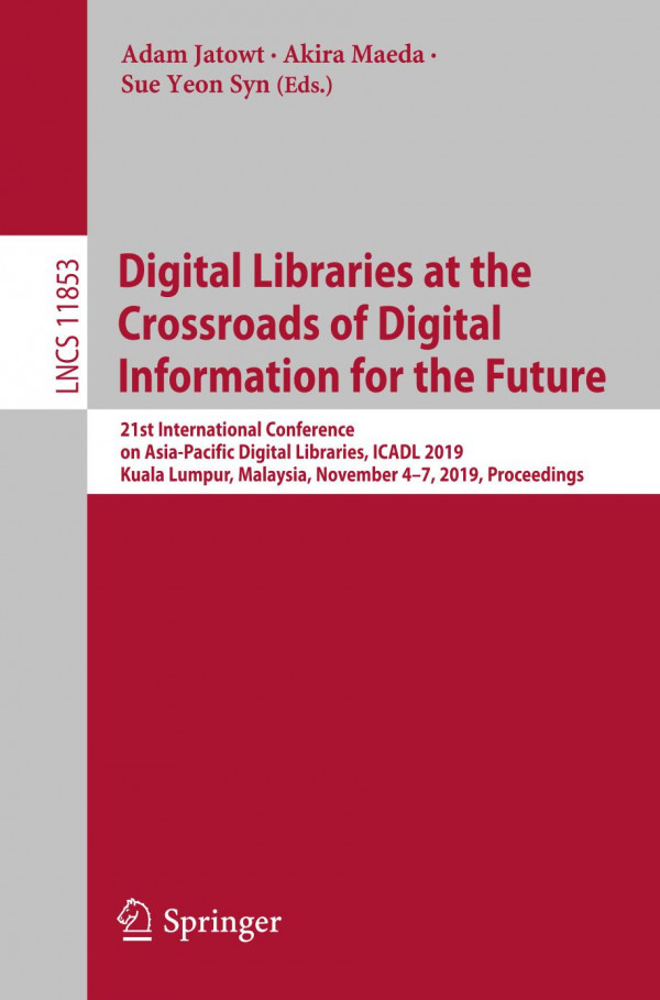 Digital Libraries At The Crossroads Of Digital Information For The Future 21st International Conference On Asiapacific Digital Libraries Icadl 2019 Kuala Lumpur Malaysia November 47 2019 Proceedings 1st Ed 2019 Adam Jatowt