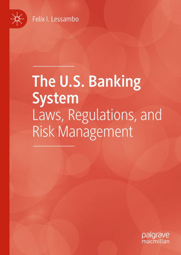 The Us Banking System Laws Regulations And Risk Management 1st Ed 2020 Felix I Lessambo