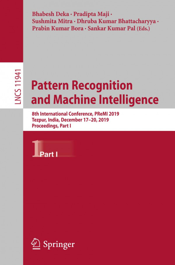 Pattern Recognition And Machine Intelligence 8th International Conference Premi 2019 Tezpur India December 1720 2019 Proceedings Part I 1st Ed 2019 Bhabesh Deka