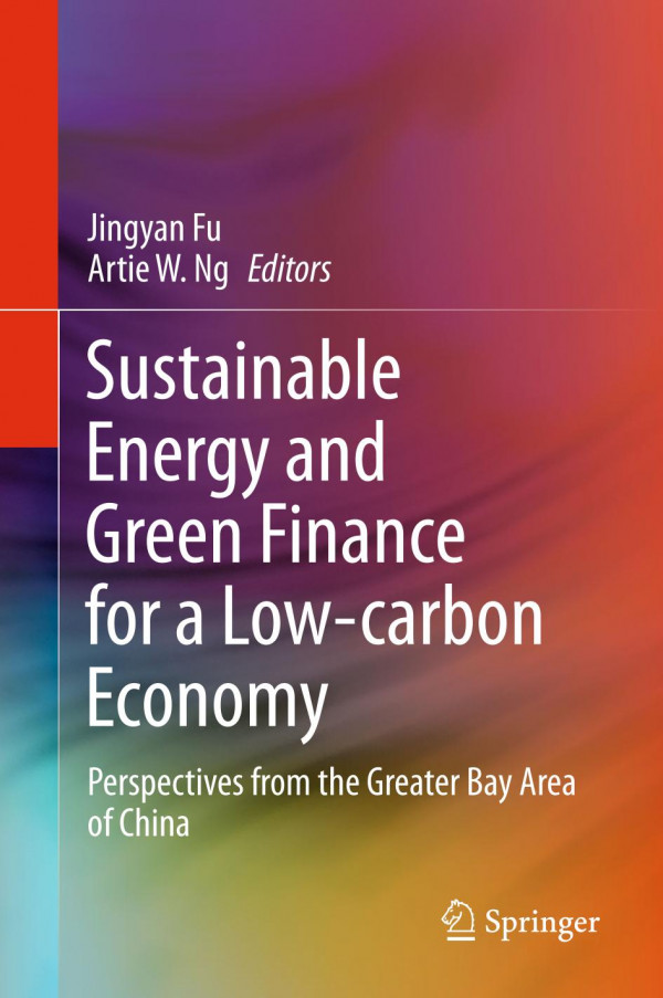 Sustainable Energy And Green Finance For A Lowcarbon Economy Perspectives From The Greater Bay Area Of China 1st Ed 2020 Jingyan Fu