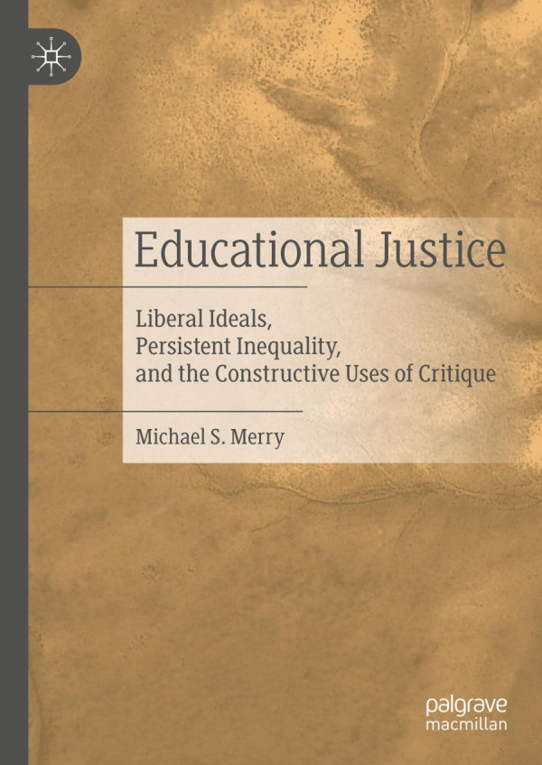 Educational Justice Liberal Ideals Persistent Inequality And The Constructive Uses Of Critique 1st Ed 2020 Michael S Merry