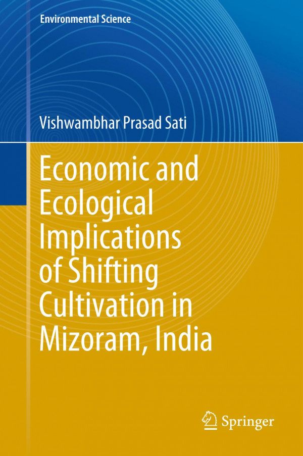 Economic And Ecological Implications Of Shifting Cultivation In Mizoram India 1st Ed 2020 Vishwambhar Prasad Sati