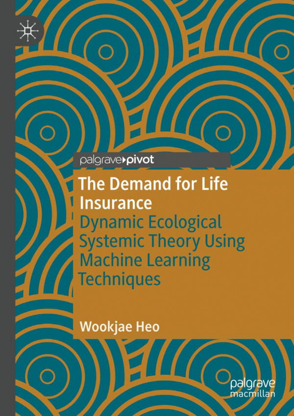 The Demand For Life Insurance Dynamic Ecological Systemic Theory Using Machine Learning Techniques 1st Ed 2020 Wookjae Heo