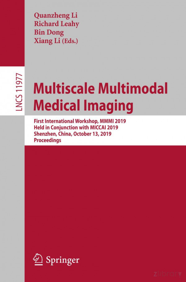 Multiscale Multimodal Medical Imaging First International Workshop Mmmi 2019 Held In Conjunction With Miccai 2019 Shenzhen China October 13 2019 Proceedings 1st Ed 2020 Quanzheng Li