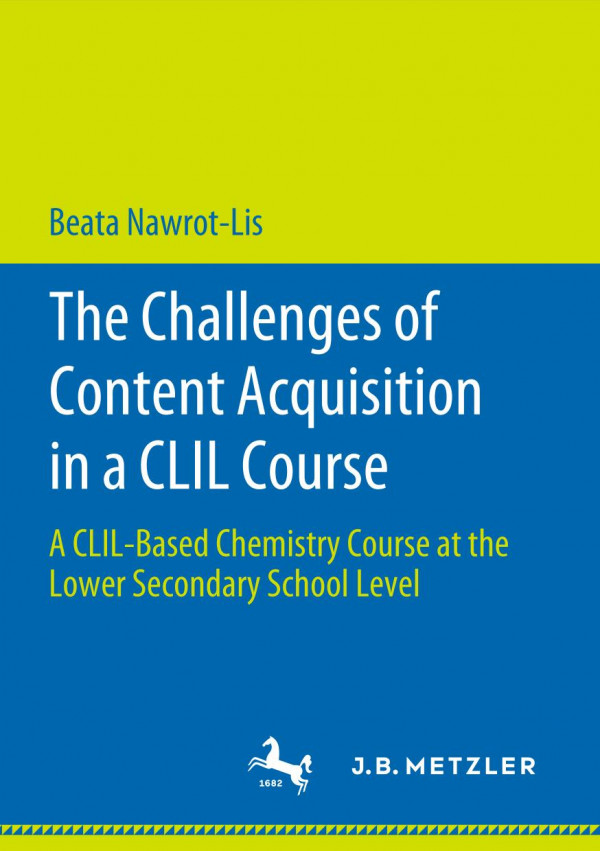 The Challenges Of Content Acquisition In A Clil Course A Clilbased Chemistry Course At The Lower Secondary School Level 1st Ed 2019 Beata Nawrotlis