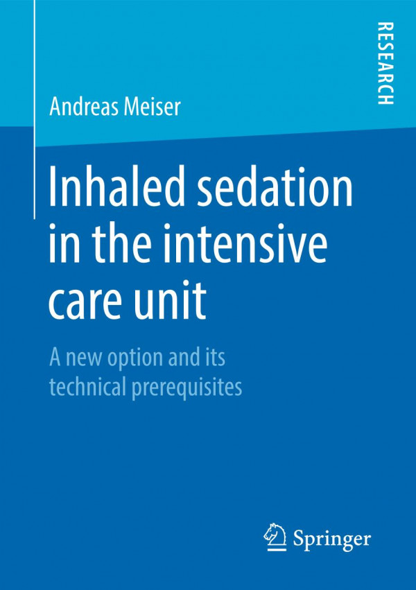 Inhaled Sedation In The Intensive Care Unit A New Option And Its Technical Prerequisites 1st Ed 2019 Andreas Meiser