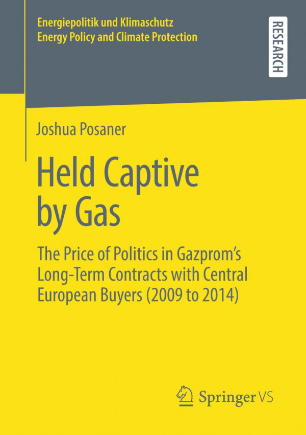 Held Captive By Gas The Price Of Politics In Gazproms Longterm Contracts With Central European Buyers 2009 To 2014 1st Ed 2020 Joshua Posaner