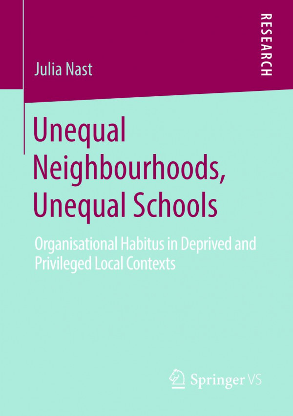 Unequal Neighbourhoods Unequal Schools Organisational Habitus In Deprived And Privileged Local Contexts 1st Ed 2020 Julia Nast
