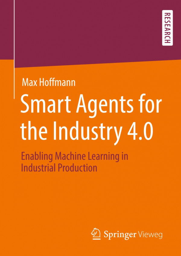 Smart Agents For The Industry 40 Enabling Machine Learning In Industrial Production 1st Ed 2019 Max Hoffmann