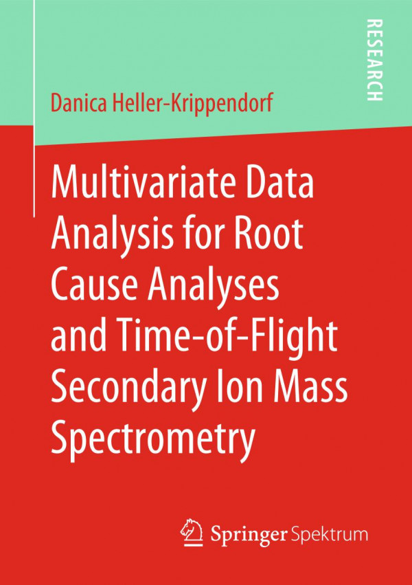 Multivariate Data Analysis For Root Cause Analyses And Timeofflight Secondary Ion Mass Spectrometry 1st Ed 2019 Danica Hellerkrippendorf