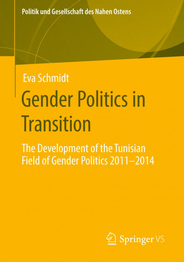 Gender Politics In Transition The Development Of The Tunisian Field Of Gender Politics 2011 2014 1st Ed 2020 Eva Schmidt