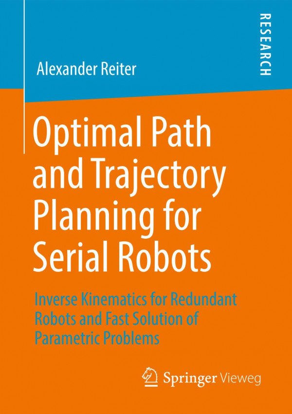 Optimal Path And Trajectory Planning For Serial Robots Inverse Kinematics For Redundant Robots And Fast Solution Of Parametric Problems 1st Ed 2020 Alexander Reiter