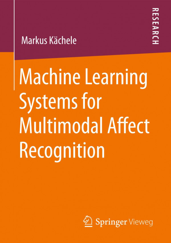 Machine Learning Systems For Multimodal Affect Recognition 1st Ed 2020 Markus Kchele