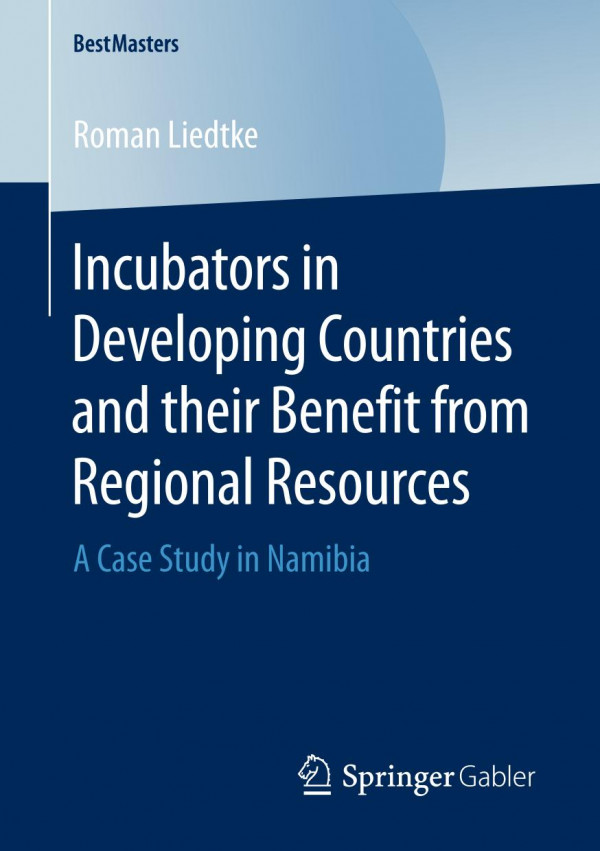 Incubators In Developing Countries And Their Benefit From Regional Resources A Case Study In Namibia 1st Ed 2020 Roman Liedtke