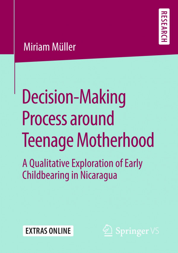 Decisionmaking Process Around Teenage Motherhood A Qualitative Exploration Of Early Childbearing In Nicaragua 1st Ed 2020 Miriam Mller