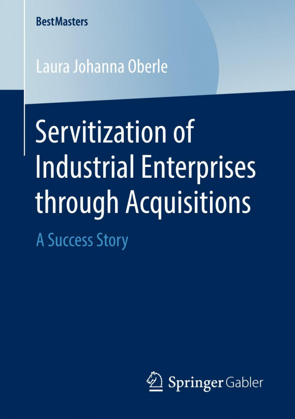 Servitization Of Industrial Enterprises Through Acquisitions A Success Story 1st Ed 2020 Laura Johanna Oberle