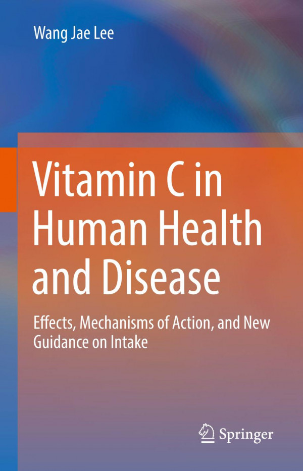 Vitamin C In Human Health And Disease Effects Mechanisms Of Action And New Guidance On Intake 1st Ed 2019 Wang Jae Lee