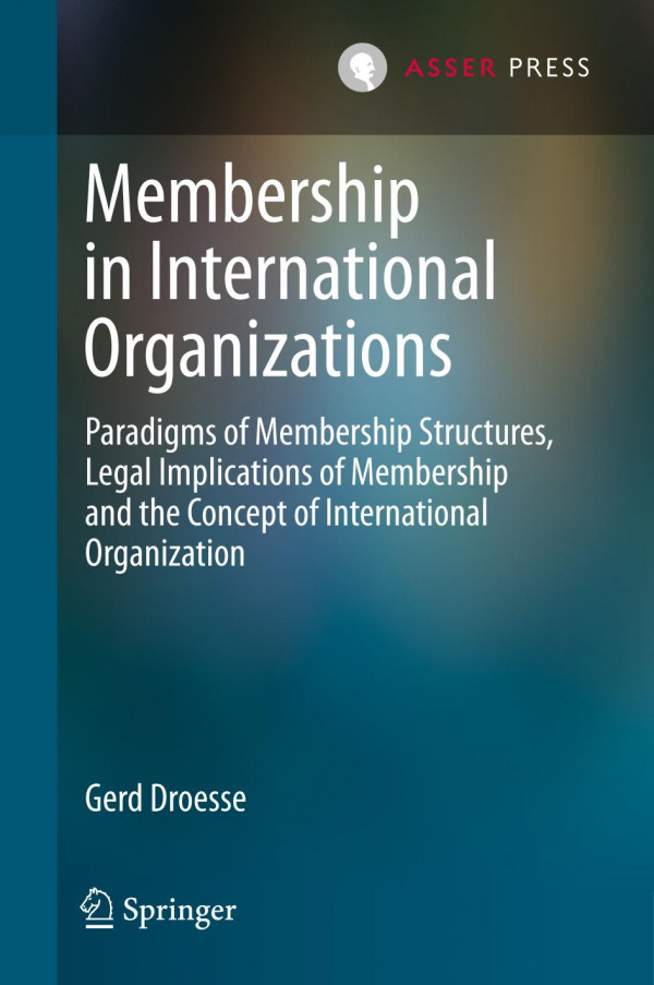 Membership In International Organizations Paradigms Of Membership Structures Legal Implications Of Membership And The Concept Of International Organization 1st Ed 2020 Gerd Droesse