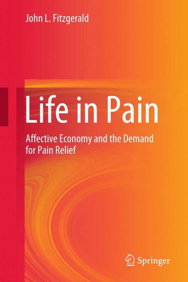 Life In Pain Affective Economy And The Demand For Pain Relief 1st Ed 2020 John L Fitzgerald