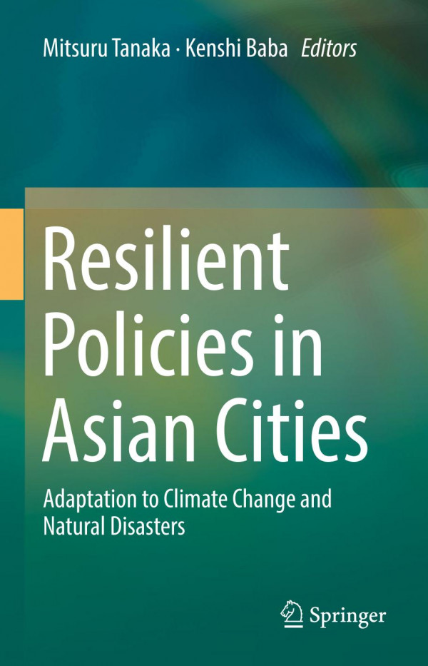 Resilient Policies In Asian Cities Adaptation To Climate Change And Natural Disasters 1st Ed 2020 Mitsuru Tanaka