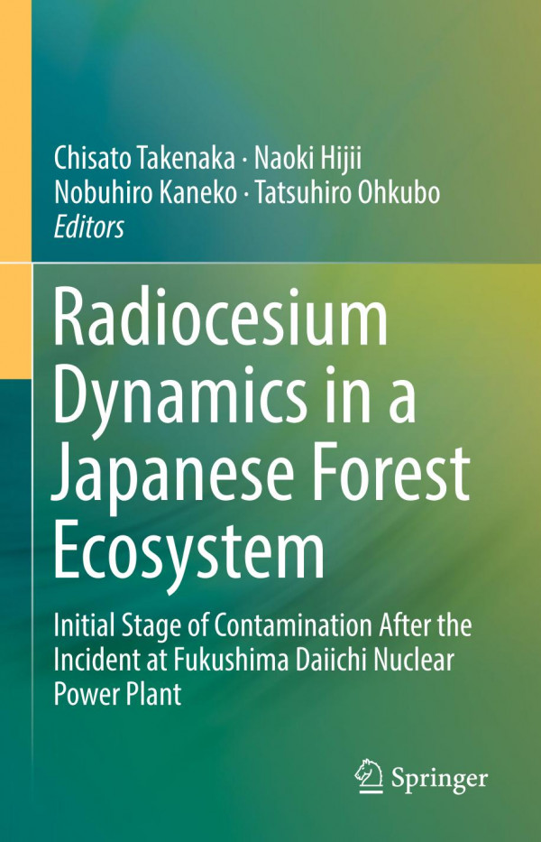 Radiocesium Dynamics In A Japanese Forest Ecosystem Initial Stage Of Contamination After The Incident At Fukushima Daiichi Nuclear Power Plant 1st Ed 2019 Chisato Takenaka