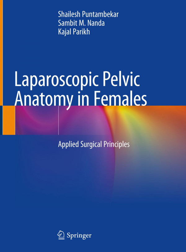 Laparoscopic Pelvic Anatomy In Females Applied Surgical Principles 1st Ed 2019 Shailesh Puntambekar