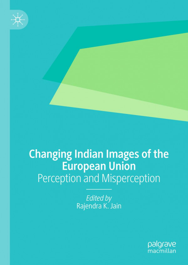 Changing Indian Images Of The European Union Perception And Misperception 1st Ed 2019 Rajendra K Jain