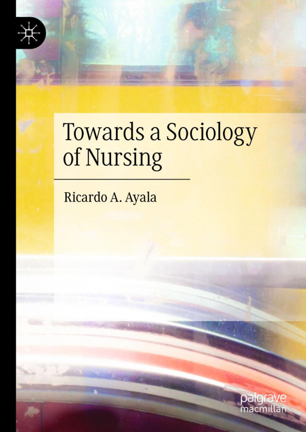 Towards A Sociology Of Nursing 1st Ed 2020 Ricardo A Ayala
