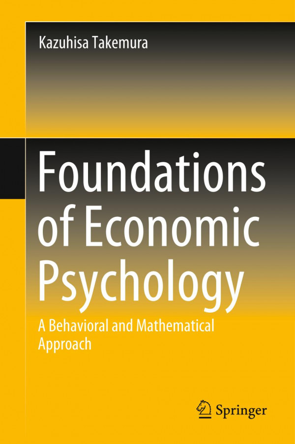 Foundations Of Economic Psychology A Behavioral And Mathematical Approach 1st Ed 2019 Kazuhisa Takemura