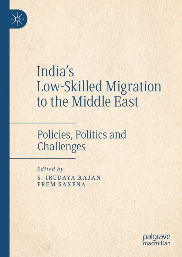 Indias Lowskilled Migration To The Middle East Policies Politics And Challenges 1st Ed 2019 S Irudaya Rajan