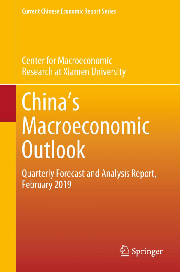 Chinas Macroeconomic Outlook Quarterly Forecast And Analysis Report February 2019 1st Ed 2019 Center For Macroeconomic Research At Xiamen University